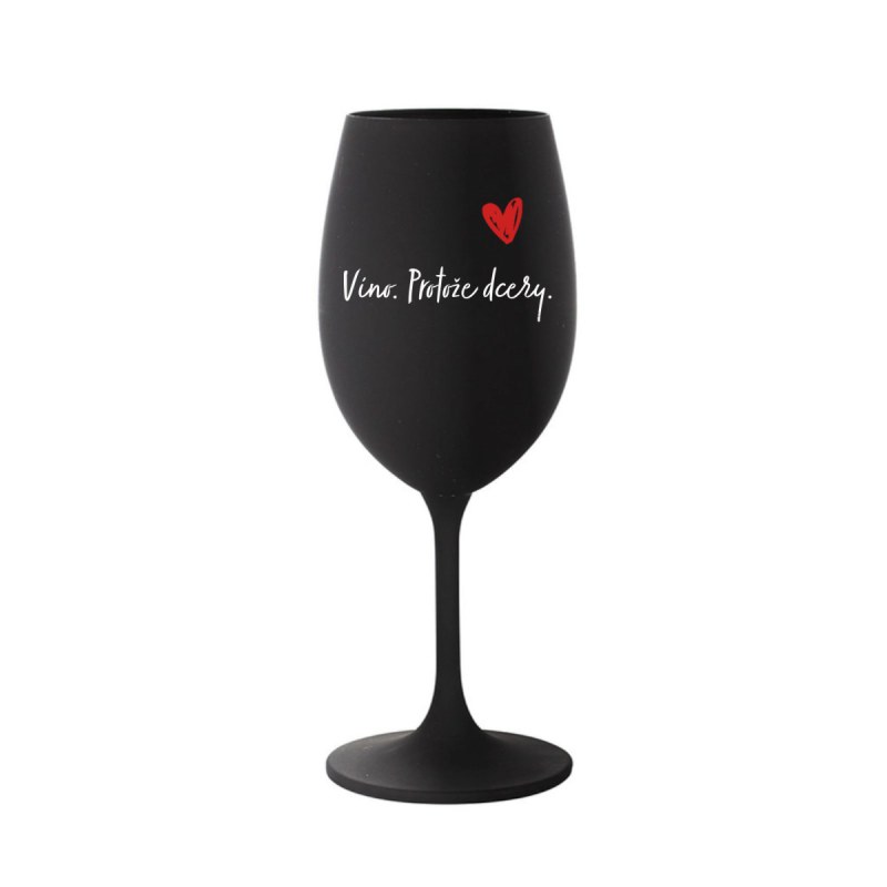 Víno. Protože dcery. - černá sklenice na víno 350 ml - Dárkové produkty sklenice