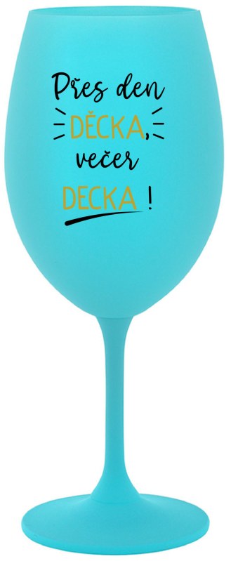 PŘES DEN DĚCKA, VEČER DECKA! - tyrkysová sklenice na víno 350 ml - Sklenice a hrnky nerozbitné sklenice