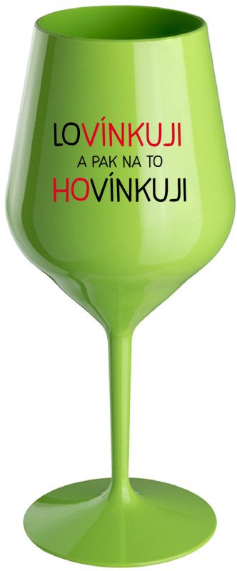 LOVÍNKUJI A PAK NA TO HOVÍNKUJI - zelená nerozbitná sklenice na víno 470 ml - Sklenice a hrnky nerozbitné sklenice