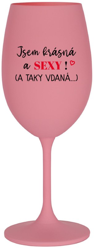 JSEM KRÁSNÁ A SEXY! (A TAKY VDANÁ...) - růžová sklenice na víno 350 ml - Sklenice a hrnky sklenice